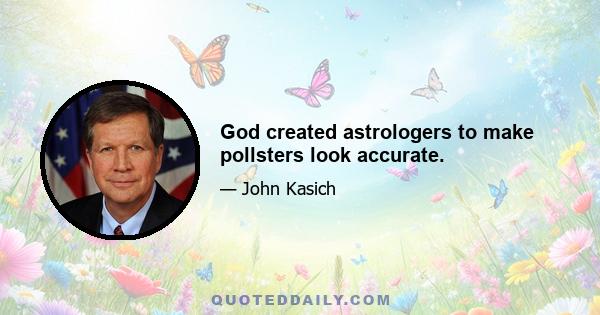 God created astrologers to make pollsters look accurate.