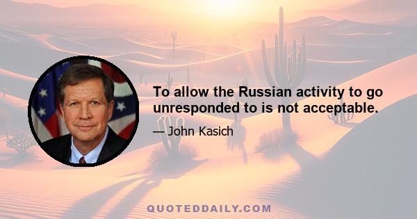 To allow the Russian activity to go unresponded to is not acceptable.