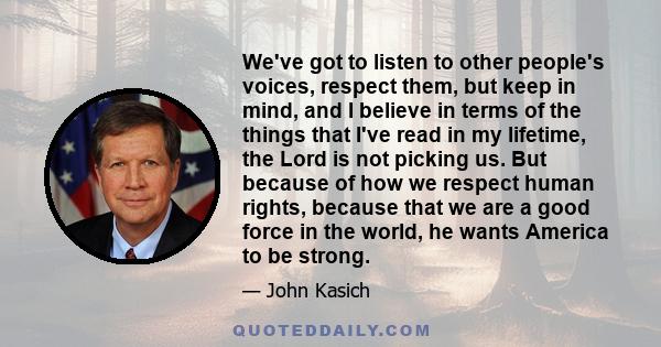 We've got to listen to other people's voices, respect them, but keep in mind, and I believe in terms of the things that I've read in my lifetime, the Lord is not picking us. But because of how we respect human rights,