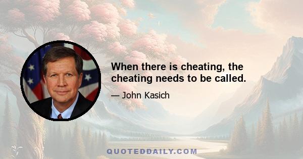 When there is cheating, the cheating needs to be called.