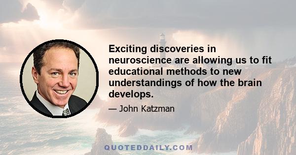 Exciting discoveries in neuroscience are allowing us to fit educational methods to new understandings of how the brain develops.