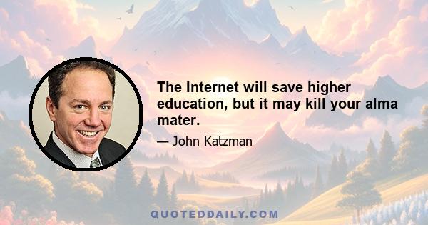 The Internet will save higher education, but it may kill your alma mater.