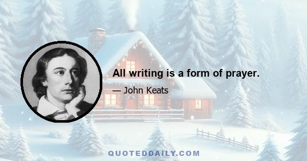 All writing is a form of prayer.