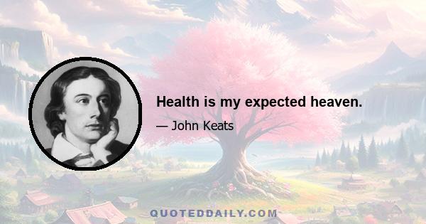 Health is my expected heaven.