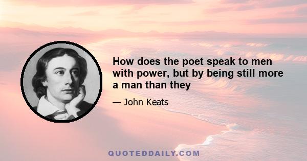 How does the poet speak to men with power, but by being still more a man than they