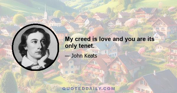 My creed is love and you are its only tenet.