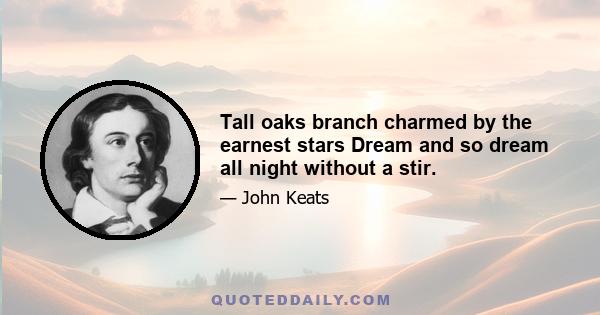 Tall oaks branch charmed by the earnest stars Dream and so dream all night without a stir.