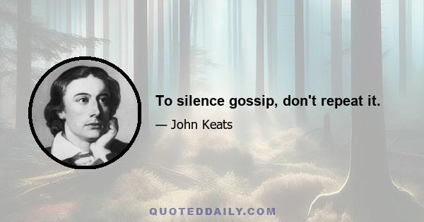 To silence gossip, don't repeat it.