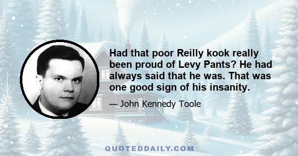 Had that poor Reilly kook really been proud of Levy Pants? He had always said that he was. That was one good sign of his insanity.