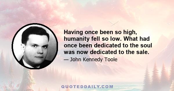 Having once been so high, humanity fell so low. What had once been dedicated to the soul was now dedicated to the sale.