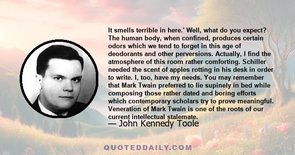 It smells terrible in here.' Well, what do you expect? The human body, when confined, produces certain odors which we tend to forget in this age of deodorants and other perversions. Actually, I find the atmosphere of