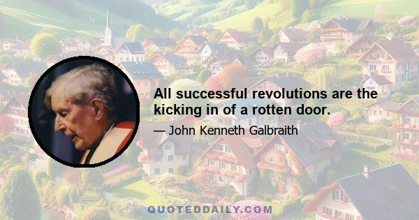 All successful revolutions are the kicking in of a rotten door.