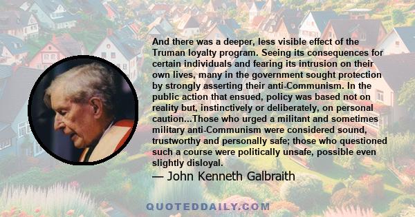 And there was a deeper, less visible effect of the Truman loyalty program. Seeing its consequences for certain individuals and fearing its intrusion on their own lives, many in the government sought protection by