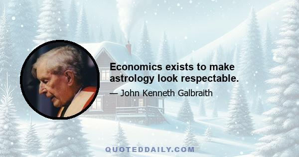 Economics exists to make astrology look respectable.