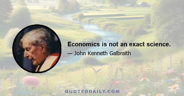 Economics is not an exact science.