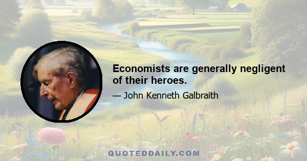 Economists are generally negligent of their heroes.