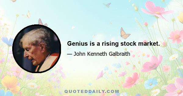 Genius is a rising stock market.