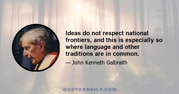 Ideas do not respect national frontiers, and this is especially so where language and other traditions are in common.