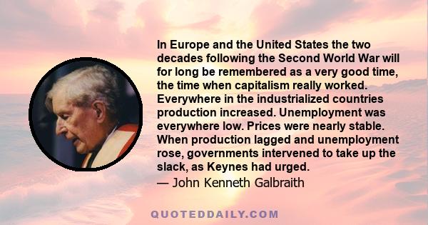 In Europe and the United States the two decades following the Second World War will for long be remembered as a very good time, the time when capitalism really worked. Everywhere in the industrialized countries