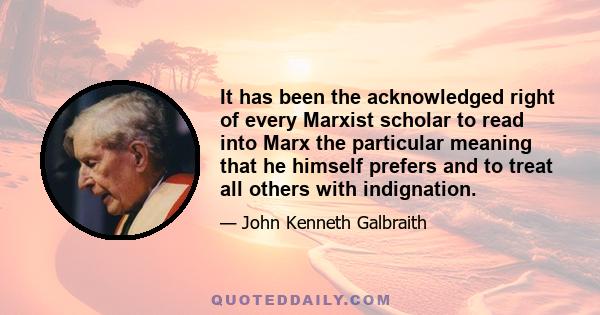 It has been the acknowledged right of every Marxist scholar to read into Marx the particular meaning that he himself prefers and to treat all others with indignation.