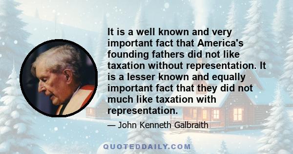 It is a well known and very important fact that America's founding fathers did not like taxation without representation. It is a lesser known and equally important fact that they did not much like taxation with