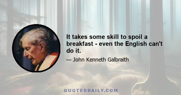 It takes some skill to spoil a breakfast - even the English can't do it.