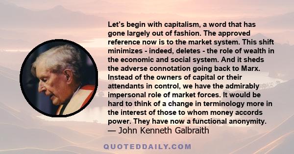 Let’s begin with capitalism, a word that has gone largely out of fashion. The approved reference now is to the market system. This shift minimizes - indeed, deletes - the role of wealth in the economic and social