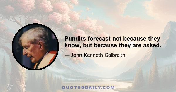 Pundits forecast not because they know, but because they are asked.