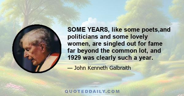 SOME YEARS, like some poets,and politicians and some lovely women, are singled out for fame far beyond the common lot, and 1929 was clearly such a year.