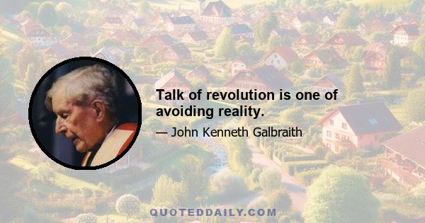 Talk of revolution is one of avoiding reality.