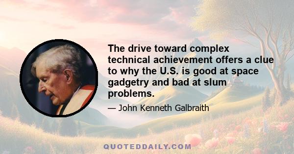 The drive toward complex technical achievement offers a clue to why the U.S. is good at space gadgetry and bad at slum problems.