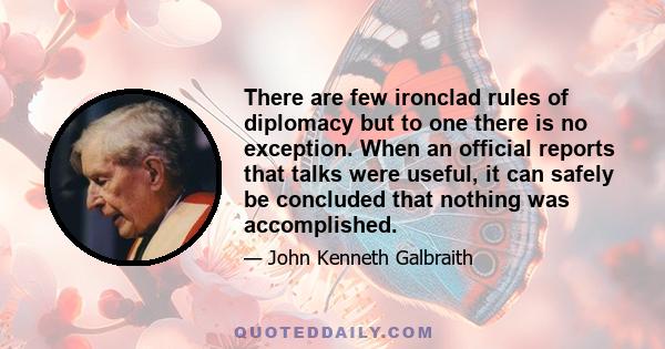 There are few ironclad rules of diplomacy but to one there is no exception. When an official reports that talks were useful, it can safely be concluded that nothing was accomplished.