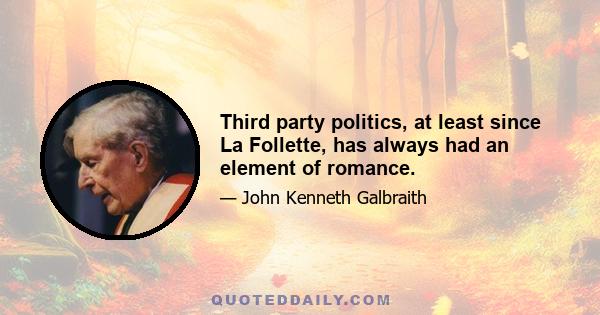 Third party politics, at least since La Follette, has always had an element of romance.