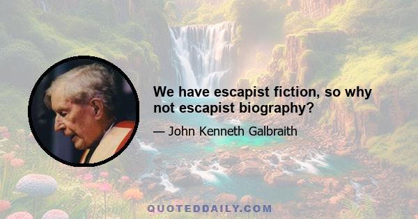 We have escapist fiction, so why not escapist biography?