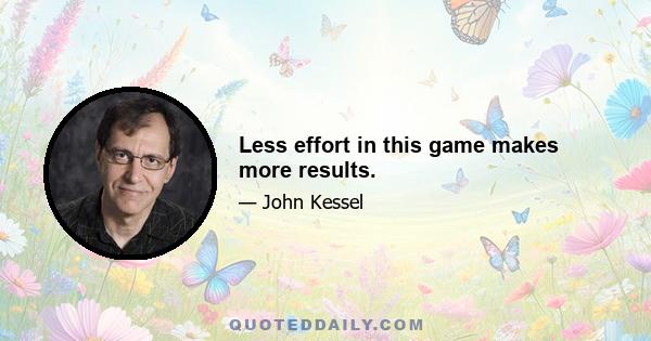 Less effort in this game makes more results.