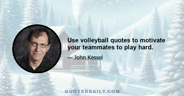 Use volleyball quotes to motivate your teammates to play hard.