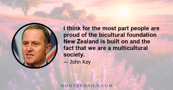 I think for the most part people are proud of the bicultural foundation New Zealand is built on and the fact that we are a multicultural society.