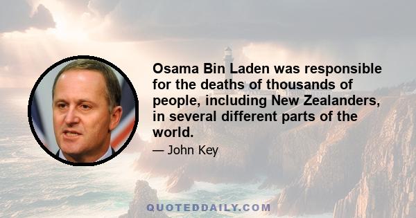 Osama Bin Laden was responsible for the deaths of thousands of people, including New Zealanders, in several different parts of the world.