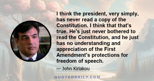 I think the president, very simply, has never read a copy of the Constitution. I think that that's true. He's just never bothered to read the Constitution, and he just has no understanding and appreciation of the First