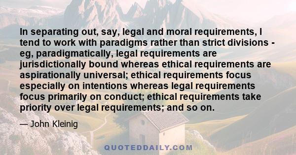 In separating out, say, legal and moral requirements, I tend to work with paradigms rather than strict divisions - eg, paradigmatically, legal requirements are jurisdictionally bound whereas ethical requirements are