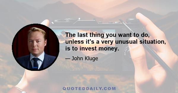 The last thing you want to do, unless it's a very unusual situation, is to invest money.