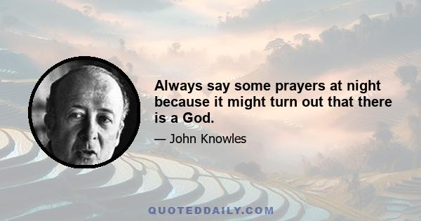 Always say some prayers at night because it might turn out that there is a God.