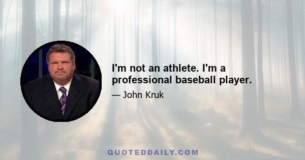 I'm not an athlete. I'm a professional baseball player.