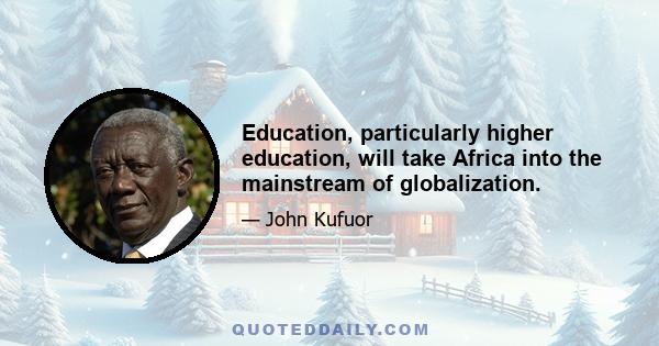 Education, particularly higher education, will take Africa into the mainstream of globalization.