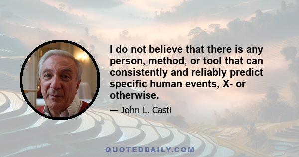 I do not believe that there is any person, method, or tool that can consistently and reliably predict specific human events, X- or otherwise.