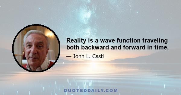 Reality is a wave function traveling both backward and forward in time.