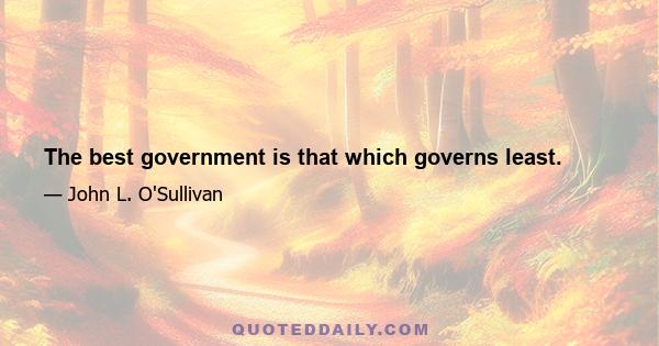 The best government is that which governs least.