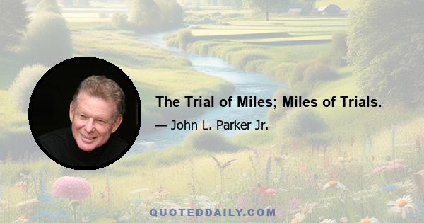 The Trial of Miles; Miles of Trials.