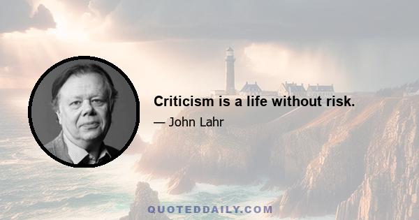 Criticism is a life without risk.