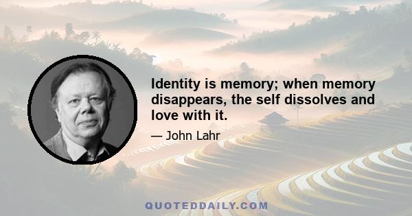 Identity is memory; when memory disappears, the self dissolves and love with it.